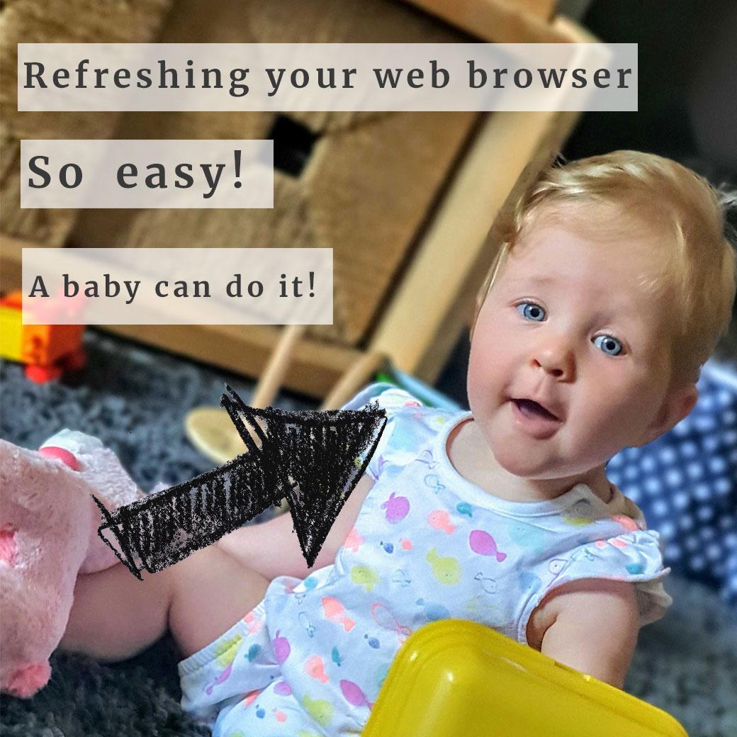 Refreshing your web browser (so easy a baby can do it)